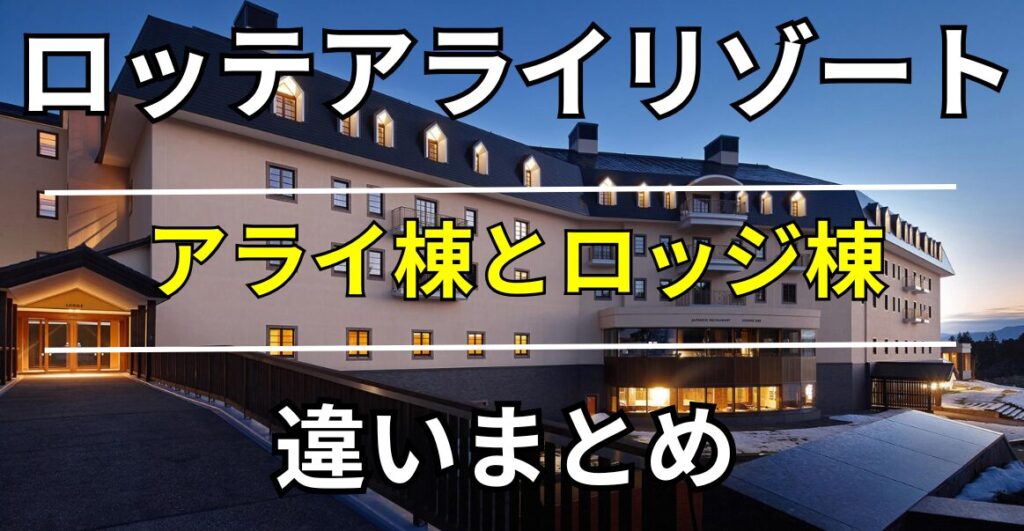 ロッテアライリゾート アライ棟とロッジ棟の違いまとめ