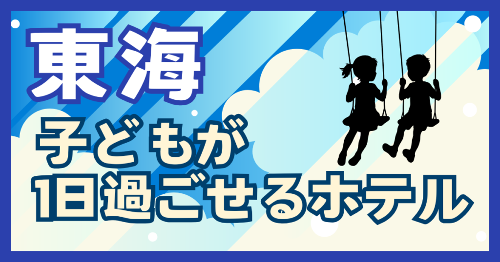 東海 1日過ごせる宿 子連れ おすすめ テーマパーク