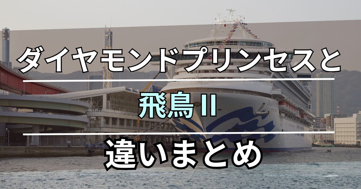 ダイヤモンドプリンセスと飛鳥Ⅱ 比較 違い
