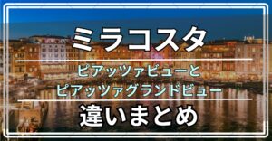 ミラコスタ ピアッツァビューとピアッツァグランドビュー 違い