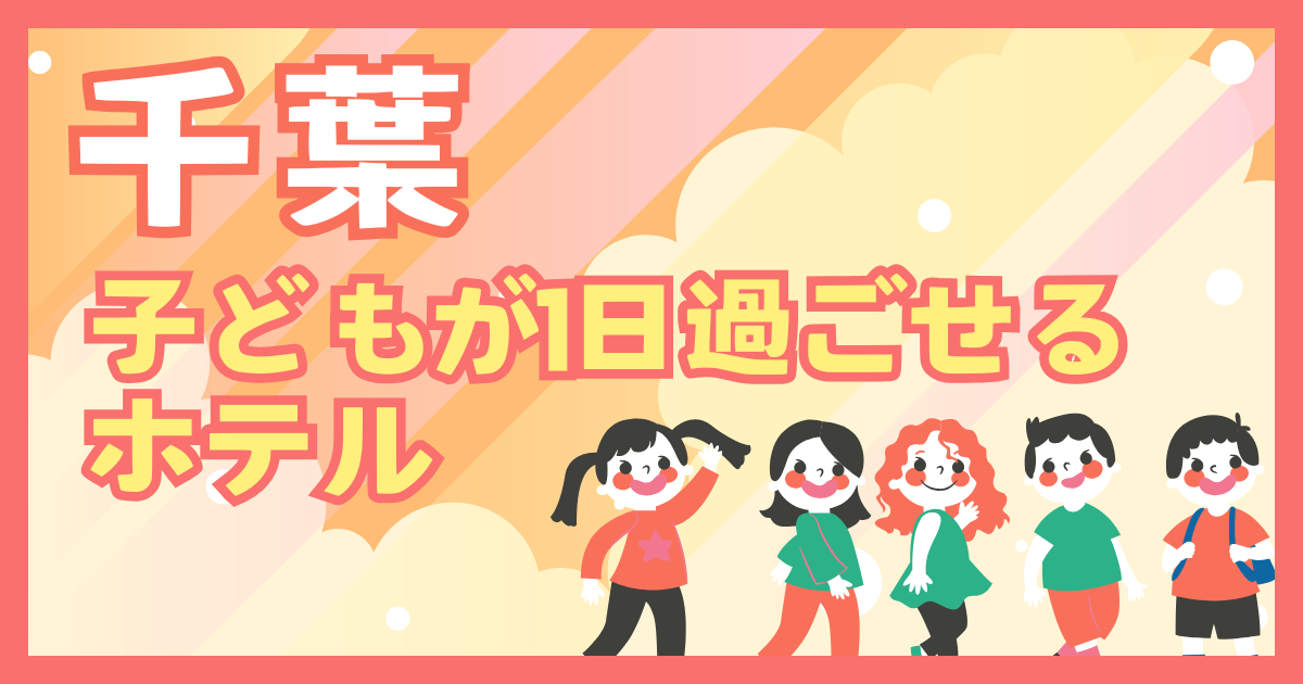 千葉　子供が１日過ごせるホテル