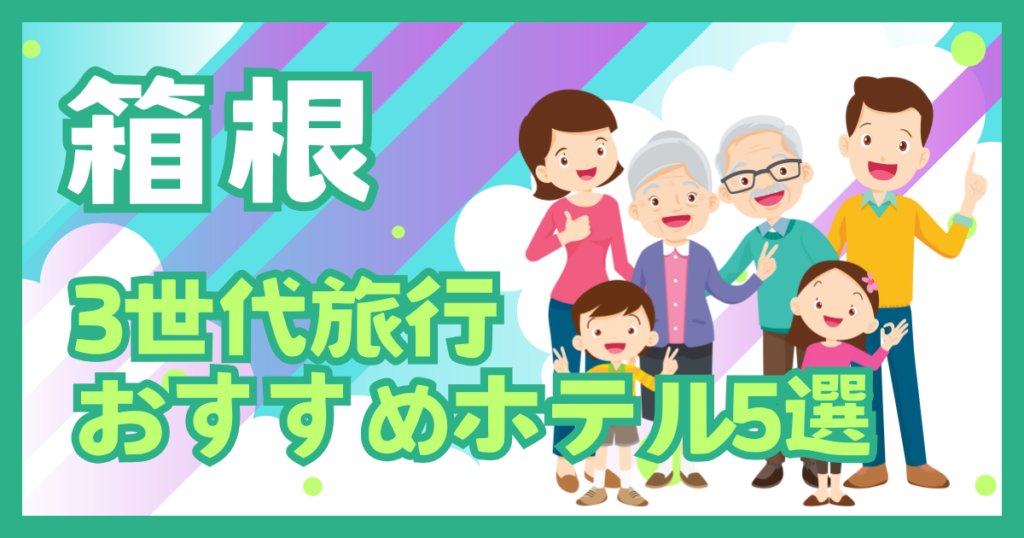 箱根　3世代旅行　おすすめ