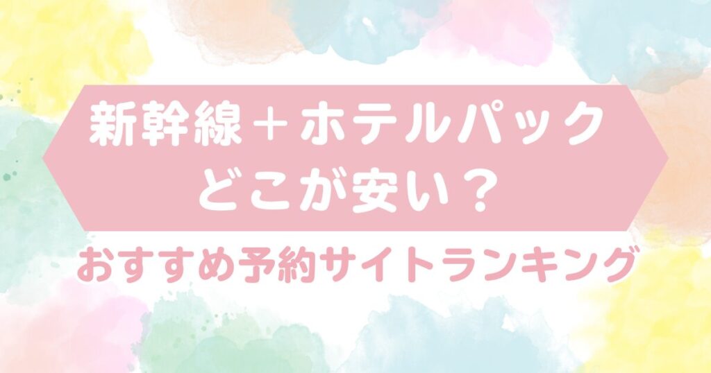 新幹線 ホテルパックどこが安い