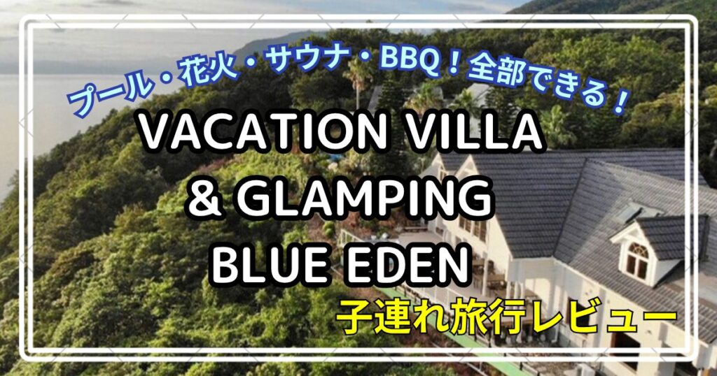 VACATION VILLA&GLAMPING BLUE EDEN　子連れ旅行ブログ