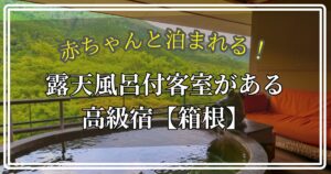 赤ちゃん 露天風呂 高級 箱根 子連れ 迷惑