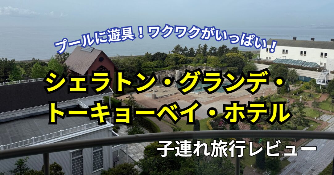 シェラトングランデトーキョーベイホテル子連れ旅行ブログ