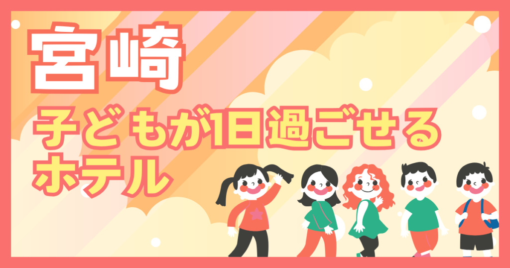 宮崎　子どもが1日過ごせるホテル